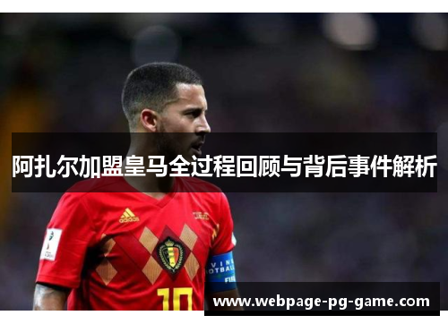 阿扎尔加盟皇马全过程回顾与背后事件解析 阿扎尔加盟皇马全过程回顾与背后事件解析