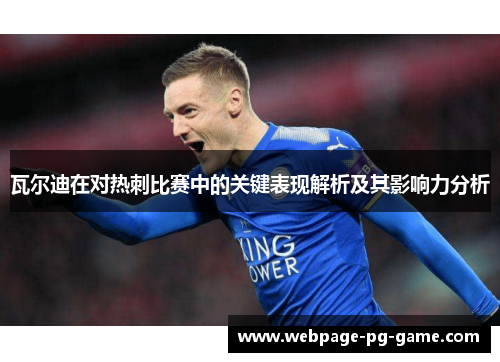 瓦尔迪在对热刺比赛中的关键表现解析及其影响力分析 瓦尔迪在对热刺比赛中的关键表现解析及其影响力分析